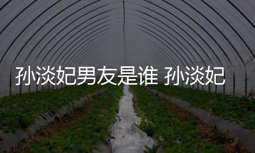 布与半年男友妃男妃宣多的友是交往结婚孙淡谁 孙淡
