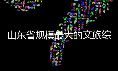 体开模最文旅大的综合业山东省规